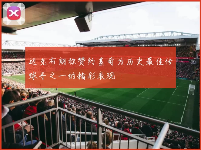 迈克布朗称赞约基奇为历史最佳传球手之一的精彩表现