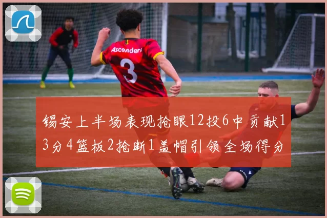 锡安上半场表现抢眼12投6中贡献13分4篮板2抢断1盖帽引领全场得分